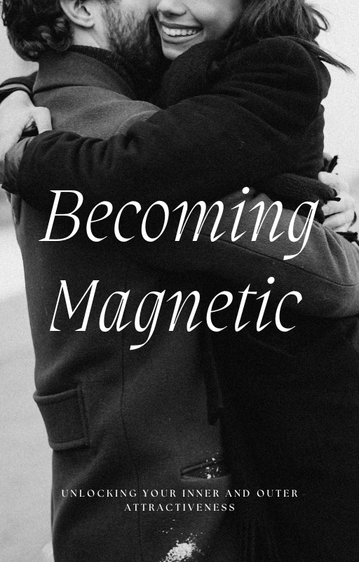 Becoming Magnetic: Unlocking Your Inner and Outer Attractiveness